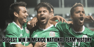 Biggest Win In Mexico National Team History