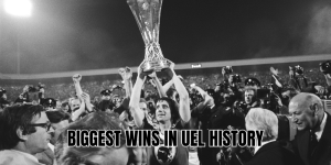 Biggest Wins In UEL History