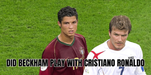Did Beckham Play With Cristiano Ronaldo