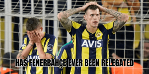 Has Fenerbahçe Ever Been Relegated