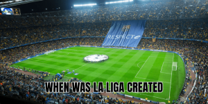 When Was La Liga Created