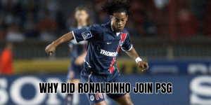 Why Did Ronaldinho Join PSG