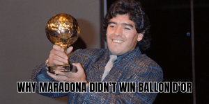 Why Maradona Didn’t Win Ballon d’Or